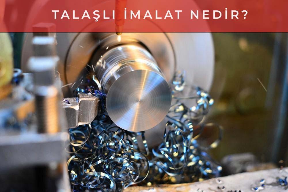 Talaşlı İmalat Nedir?